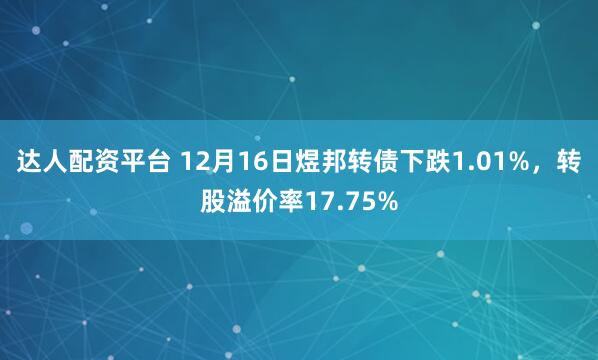 达人配资平台 12月16日煜邦转债下跌1.01%，转股溢价率17.75%