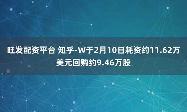 旺发配资平台 知乎-W于2月10日耗资约11.62万美元回购约9.46万股