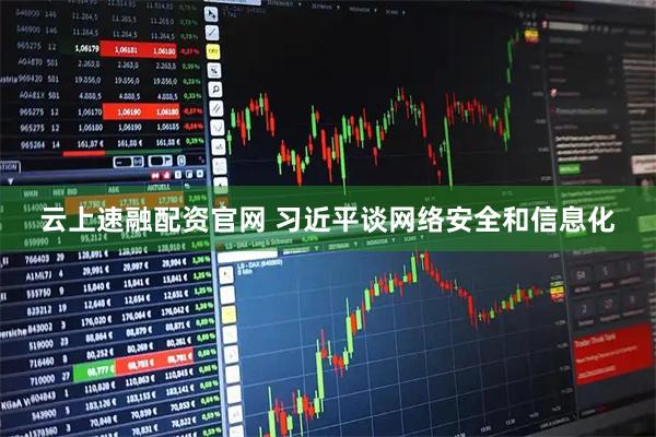 云上速融配资官网 习近平谈网络安全和信息化